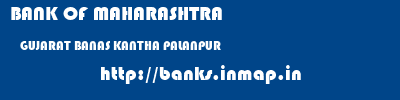 BANK OF MAHARASHTRA  GUJARAT BANAS KANTHA PALANPUR   banks information 